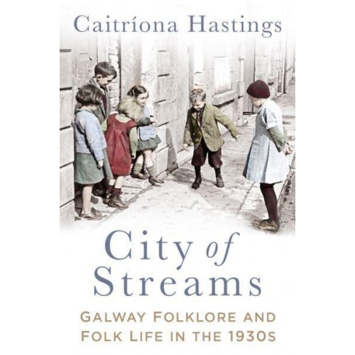 City of Streams Galway Folklore and Folklife in the 1930S
