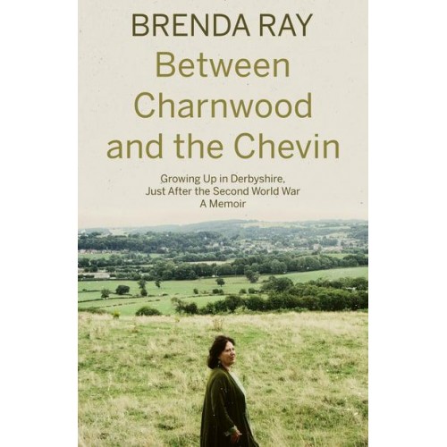 Between Charnwood and the Chevin Growing Up in Derbyshire, Just After the Second World War : A Memoir