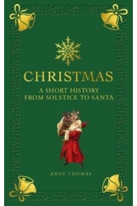 Christmas A Short History from Solstice to Santa