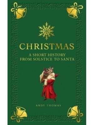 Christmas A Short History from Solstice to Santa
