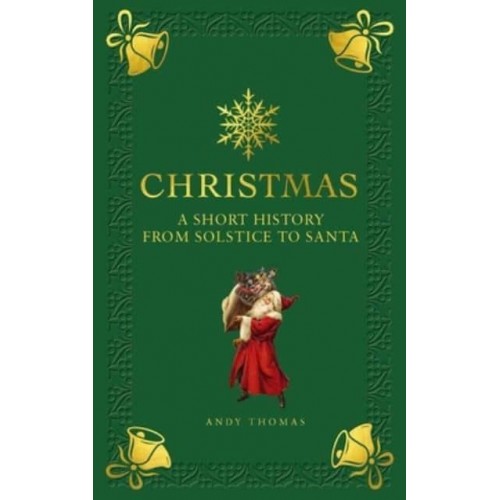Christmas A Short History from Solstice to Santa