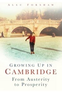 Growing Up in Cambridge From Austerity to Prosperity