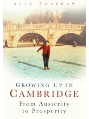 Growing Up in Cambridge From Austerity to Prosperity