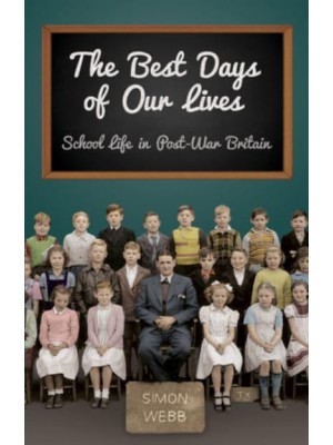 The Best Days of Our Lives School Life in Post-War Britain