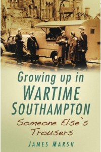 Someone Else's Trousers Growing Up in Wartime South Hampton