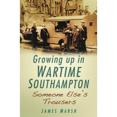 Someone Else's Trousers Growing Up in Wartime South Hampton