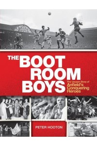 The Boot Room Boys The Unseen Story of Anfield's Conquering Heroes