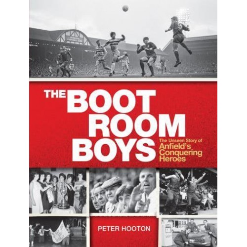 The Boot Room Boys The Unseen Story of Anfield's Conquering Heroes