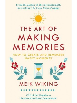The Art of Making Memories How to Create and Remember Happy Moments