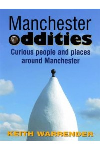 Manchester Oddities Curious People and Places Around Manchester