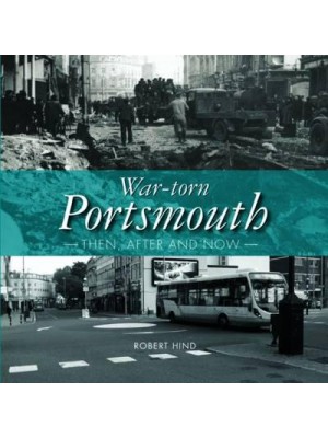 War-Torn Portsmouth Then, After and Now
