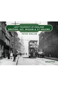 Bolton, SLT, Wigan & St Helens - Lost Tramways of England