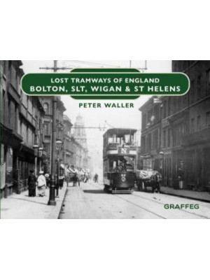 Bolton, SLT, Wigan & St Helens - Lost Tramways of England