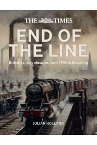 End of the Line British Railway Closures from 1948 to Beeching