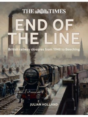 End of the Line British Railway Closures from 1948 to Beeching