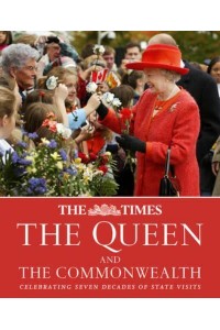 The Queen and the Commonwealth Celebrating Seven Decades of State Visits