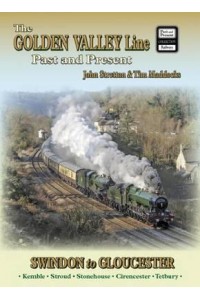 The Golden Valley Line Swindon to Gloucester Past and Present - A Past and Present Companion