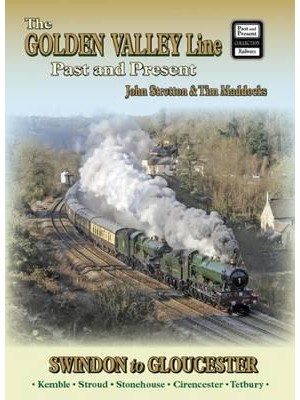 The Golden Valley Line Swindon to Gloucester Past and Present - A Past and Present Companion