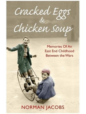 Cracked Eggs and Chicken Soup Memories of an East End Childhood Between the Wars