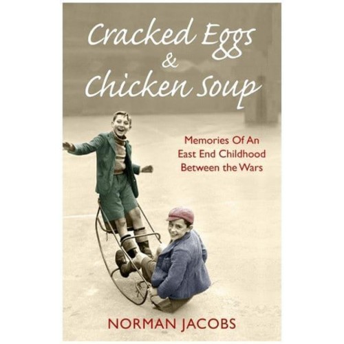 Cracked Eggs and Chicken Soup Memories of an East End Childhood Between the Wars