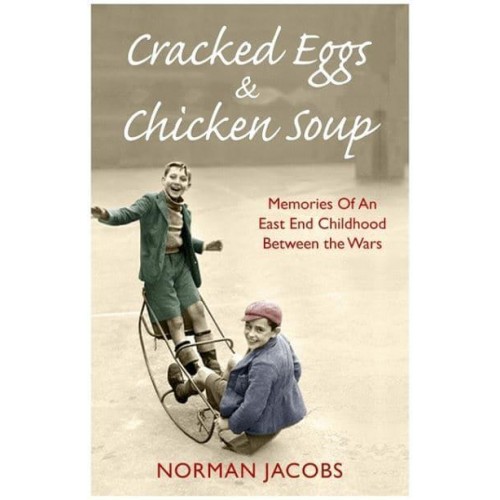 Cracked Eggs and Chicken Soup Memories of an East End Childhood Between the Wars