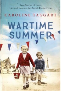 Wartime Summer True Stories of Love, Life and Loss on the British Home Front