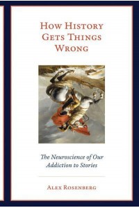 How History Gets Things Wrong The Neuroscience of Our Addiction to Stories - The MIT Press