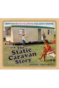 The Static Caravan Story Britain's Favourite Holiday Home