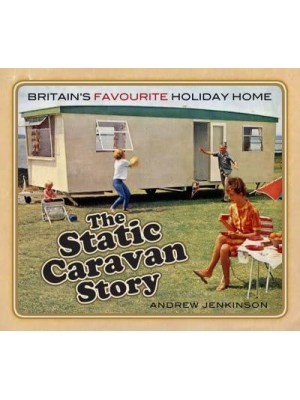 The Static Caravan Story Britain's Favourite Holiday Home