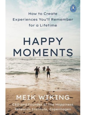 Happy Moments How to Create Experiences You'll Remember for a Lifetime