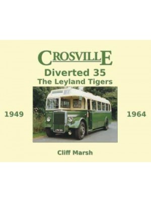 Crosville Diverted 35 The Leyland Tigers 1949-1964