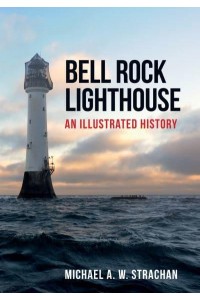 Bell Rock Lighthouse An Illustrated History