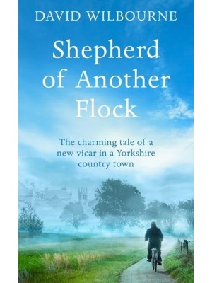 Shepherd of Another Flock The Charming Tale of a New Vicar in a Yorkshire Country Town