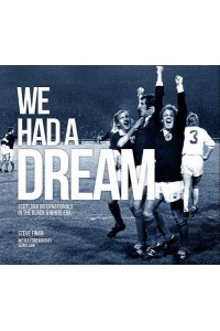 We Had A Dream Scotland Internationals In The Black & White Era