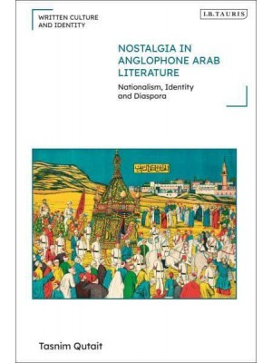 Nostalgia in Anglophone Arab Literature Nationalism, Identity and Diaspora - Written Culture and Identity