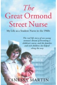 The Great Ormond Street Nurse My Life as a Student Nurse in the 1960S