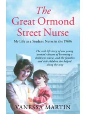 The Great Ormond Street Nurse My Life as a Student Nurse in the 1960S