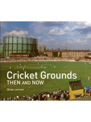 Cricket Grounds Then and Now - Then and Now