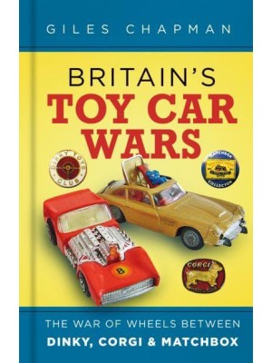 Britain's Toy Car Wars The War of Wheels Between Dinky, Corgi & Matchbox
