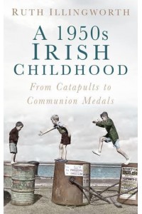 A 1950S Irish Childhood From Catapults to Communion Medals