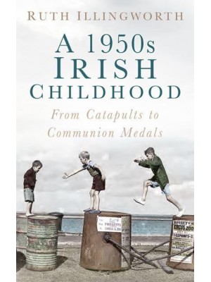 A 1950S Irish Childhood From Catapults to Communion Medals