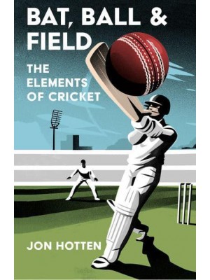 Bat, Ball and Field The Elements of Cricket