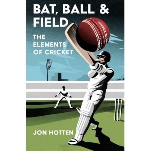 Bat, Ball and Field The Elements of Cricket