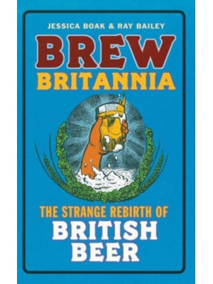 Brew Britannia The Strange Rebirth of British Beer