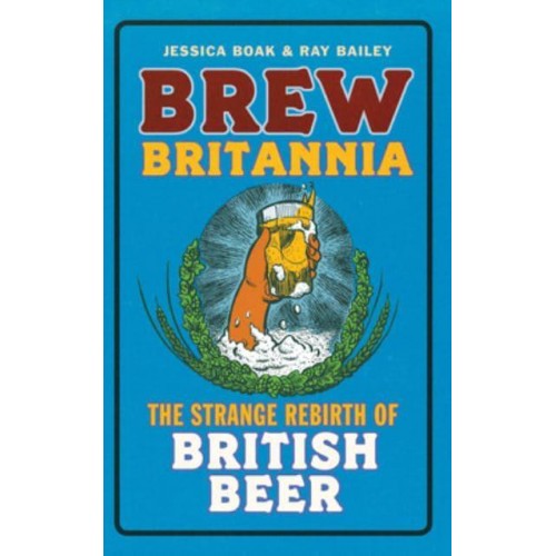 Brew Britannia The Strange Rebirth of British Beer