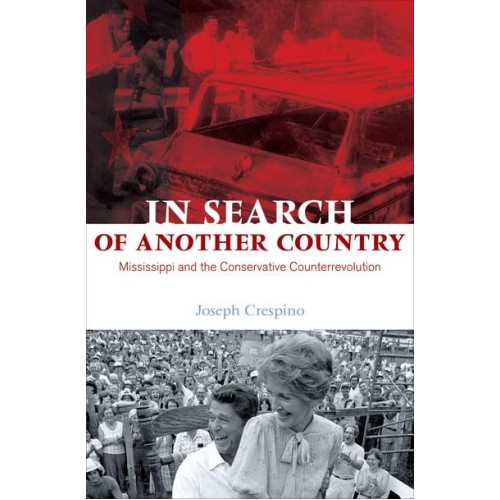 In Search of Another Country Mississippi and the Conservative Counterrevolution - Politics and Society in Modern America