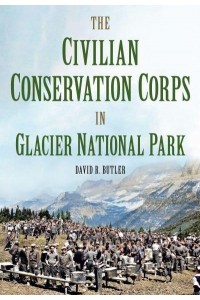 The Civilian Conservation Corps in Glacier National Park, Montana - America Through Time
