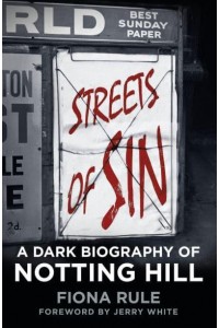 Streets of Sin A Dark Biography of Notting Hill