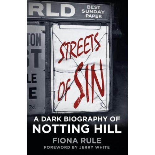 Streets of Sin A Dark Biography of Notting Hill