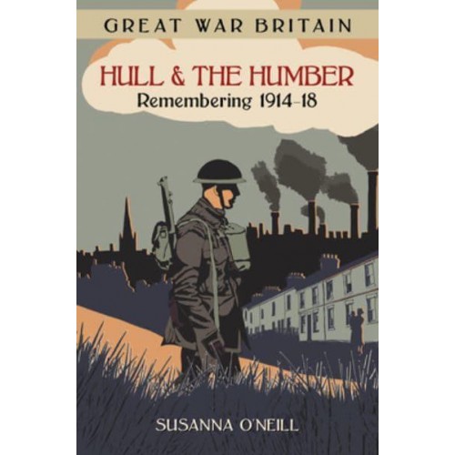 Hull & The Humber Remembering 1914-18 - Great War Britain